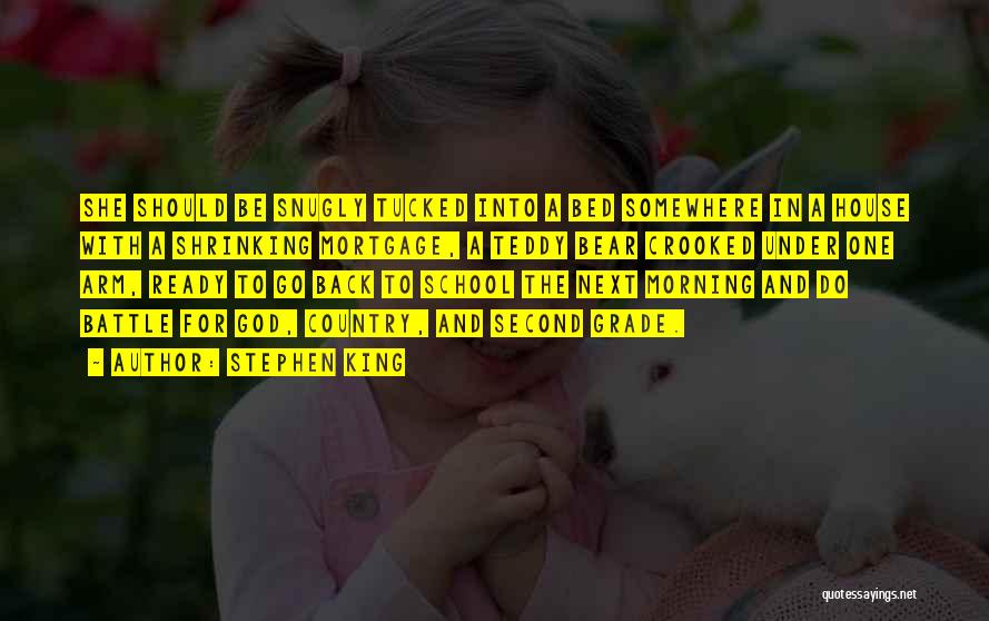 Stephen King Quotes: She Should Be Snugly Tucked Into A Bed Somewhere In A House With A Shrinking Mortgage, A Teddy Bear Crooked