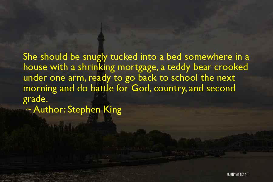 Stephen King Quotes: She Should Be Snugly Tucked Into A Bed Somewhere In A House With A Shrinking Mortgage, A Teddy Bear Crooked