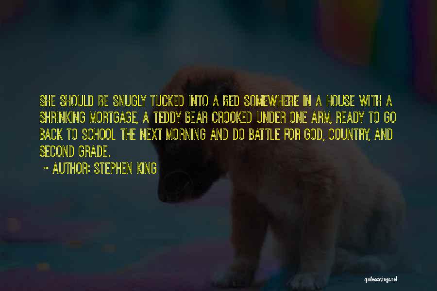 Stephen King Quotes: She Should Be Snugly Tucked Into A Bed Somewhere In A House With A Shrinking Mortgage, A Teddy Bear Crooked