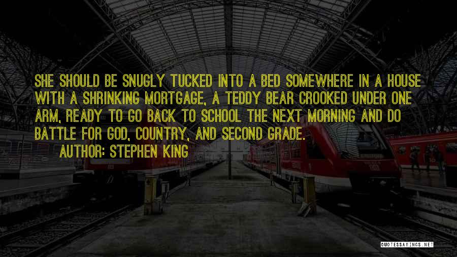 Stephen King Quotes: She Should Be Snugly Tucked Into A Bed Somewhere In A House With A Shrinking Mortgage, A Teddy Bear Crooked