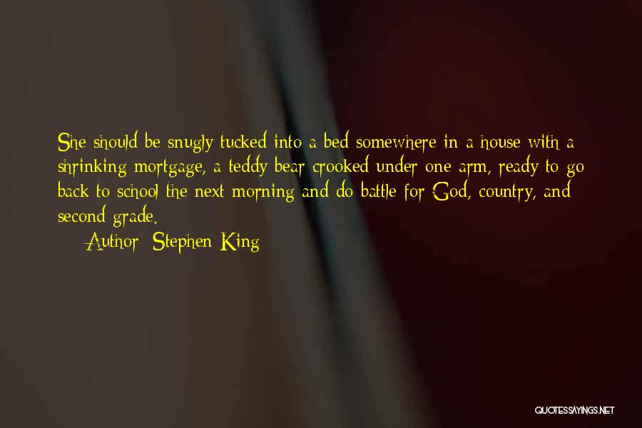 Stephen King Quotes: She Should Be Snugly Tucked Into A Bed Somewhere In A House With A Shrinking Mortgage, A Teddy Bear Crooked