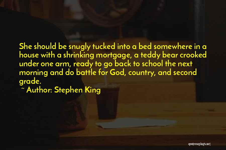 Stephen King Quotes: She Should Be Snugly Tucked Into A Bed Somewhere In A House With A Shrinking Mortgage, A Teddy Bear Crooked