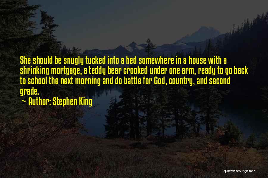 Stephen King Quotes: She Should Be Snugly Tucked Into A Bed Somewhere In A House With A Shrinking Mortgage, A Teddy Bear Crooked