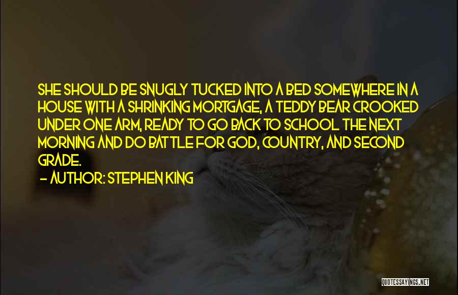 Stephen King Quotes: She Should Be Snugly Tucked Into A Bed Somewhere In A House With A Shrinking Mortgage, A Teddy Bear Crooked