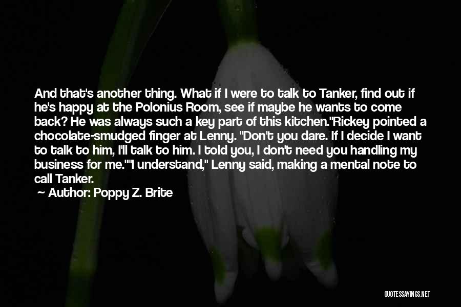 Poppy Z. Brite Quotes: And That's Another Thing. What If I Were To Talk To Tanker, Find Out If He's Happy At The Polonius