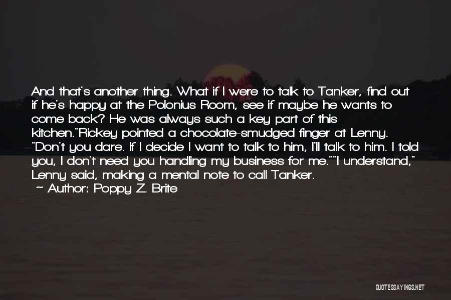 Poppy Z. Brite Quotes: And That's Another Thing. What If I Were To Talk To Tanker, Find Out If He's Happy At The Polonius