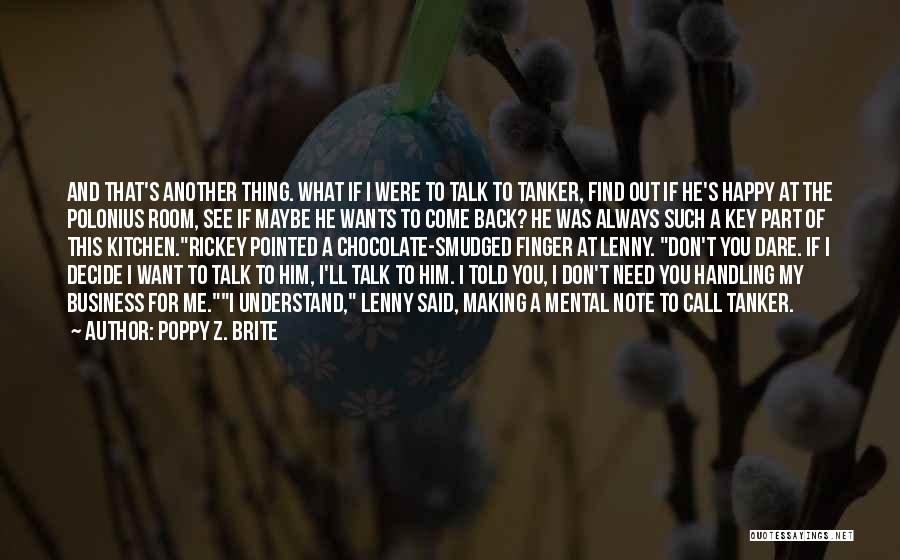 Poppy Z. Brite Quotes: And That's Another Thing. What If I Were To Talk To Tanker, Find Out If He's Happy At The Polonius