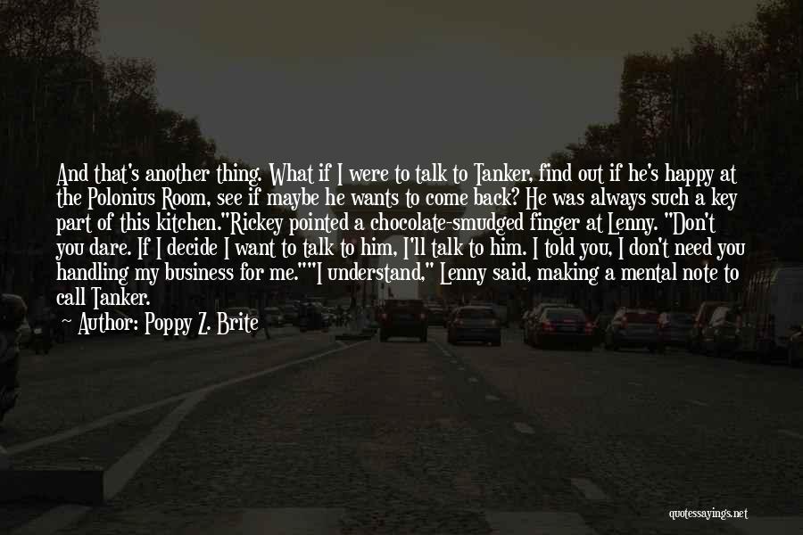 Poppy Z. Brite Quotes: And That's Another Thing. What If I Were To Talk To Tanker, Find Out If He's Happy At The Polonius