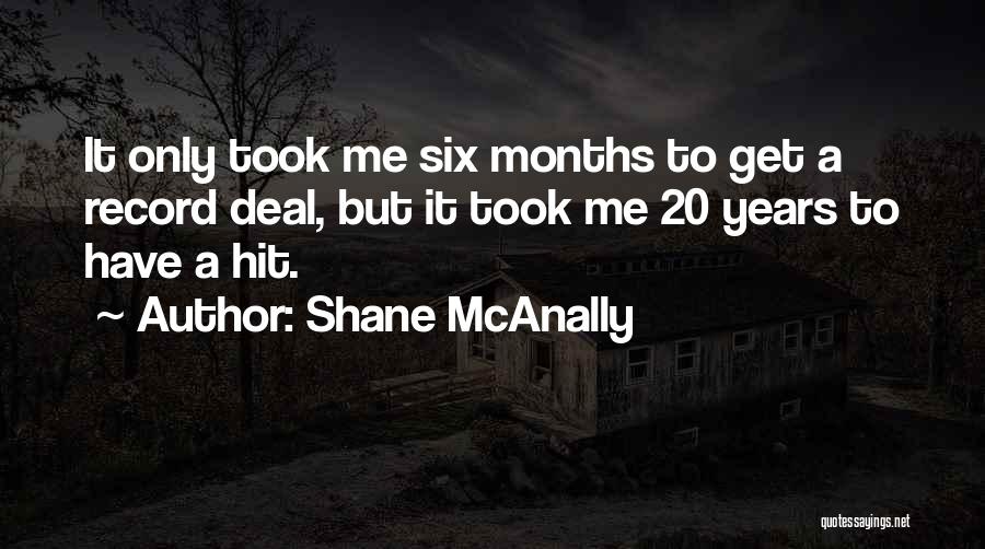 Shane McAnally Quotes: It Only Took Me Six Months To Get A Record Deal, But It Took Me 20 Years To Have A