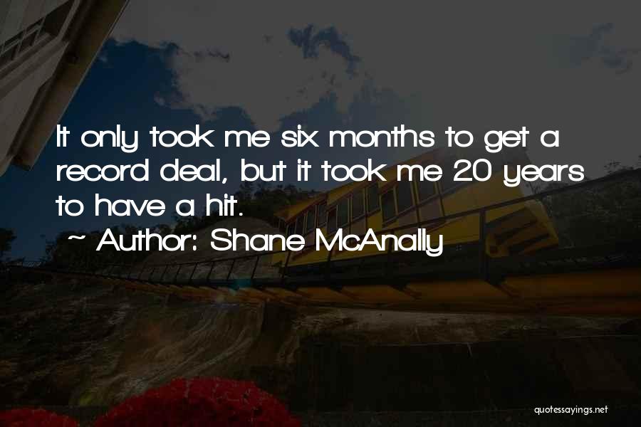 Shane McAnally Quotes: It Only Took Me Six Months To Get A Record Deal, But It Took Me 20 Years To Have A