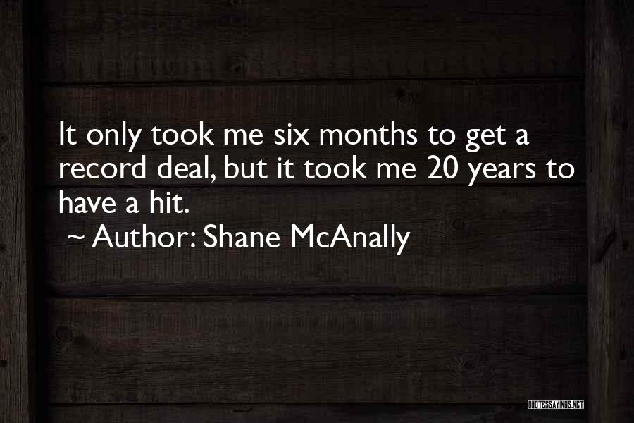 Shane McAnally Quotes: It Only Took Me Six Months To Get A Record Deal, But It Took Me 20 Years To Have A