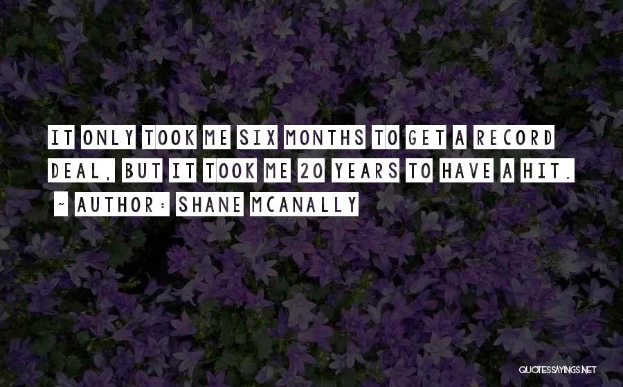 Shane McAnally Quotes: It Only Took Me Six Months To Get A Record Deal, But It Took Me 20 Years To Have A