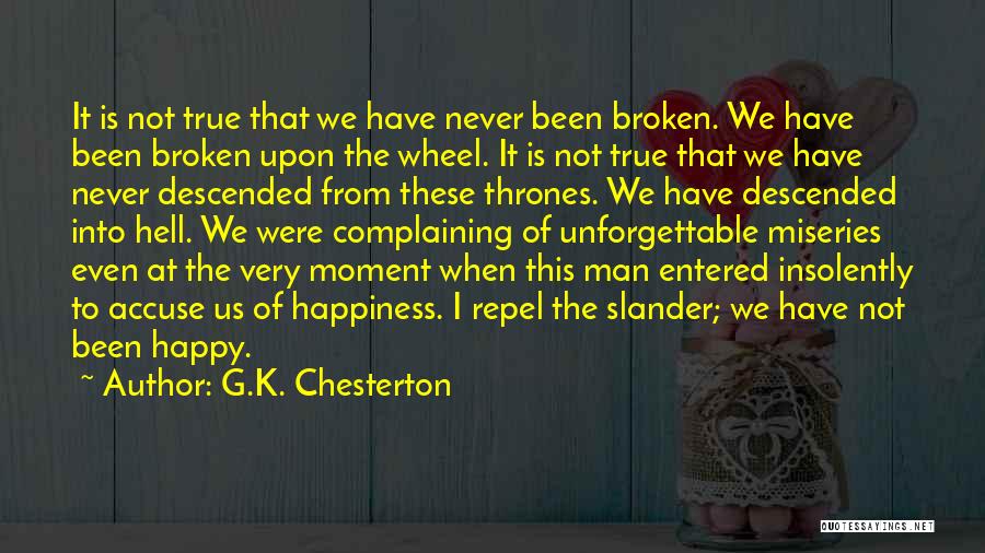 G.K. Chesterton Quotes: It Is Not True That We Have Never Been Broken. We Have Been Broken Upon The Wheel. It Is Not