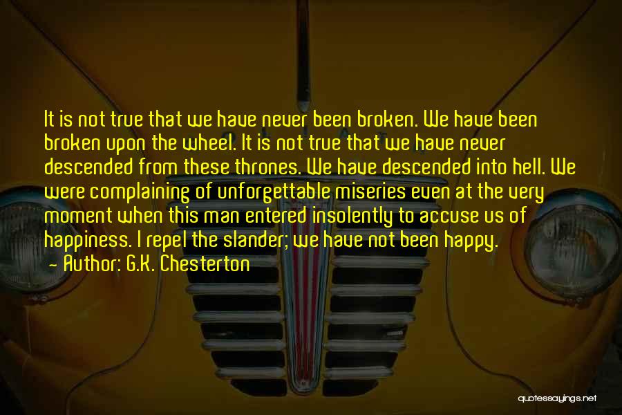G.K. Chesterton Quotes: It Is Not True That We Have Never Been Broken. We Have Been Broken Upon The Wheel. It Is Not