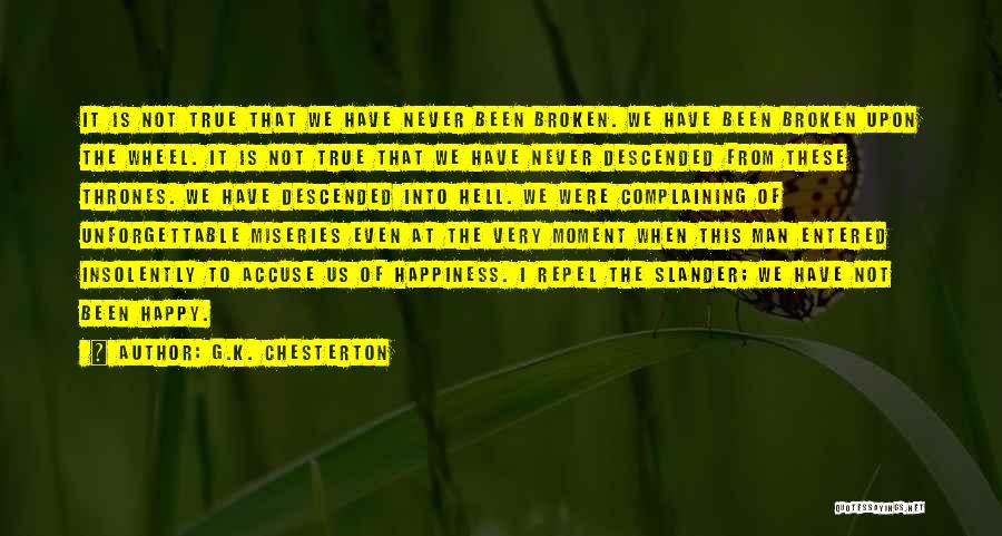 G.K. Chesterton Quotes: It Is Not True That We Have Never Been Broken. We Have Been Broken Upon The Wheel. It Is Not