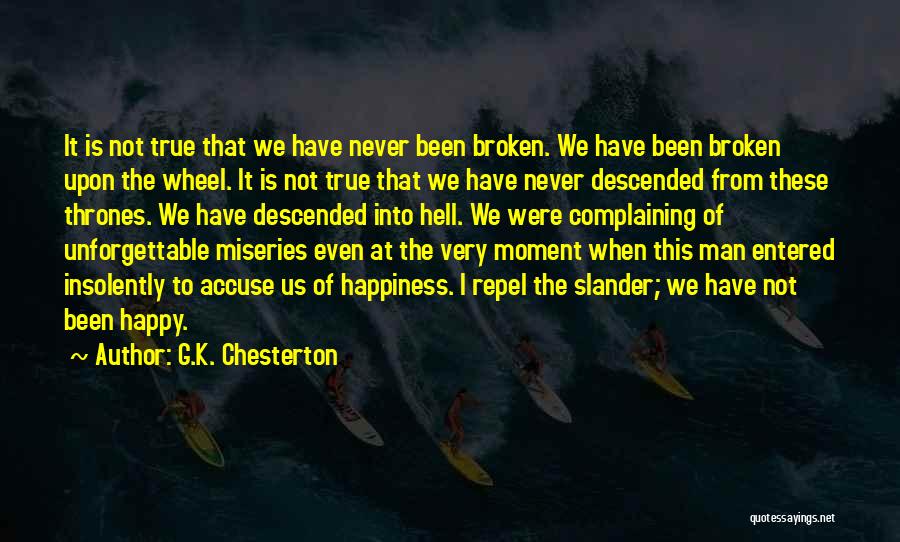 G.K. Chesterton Quotes: It Is Not True That We Have Never Been Broken. We Have Been Broken Upon The Wheel. It Is Not