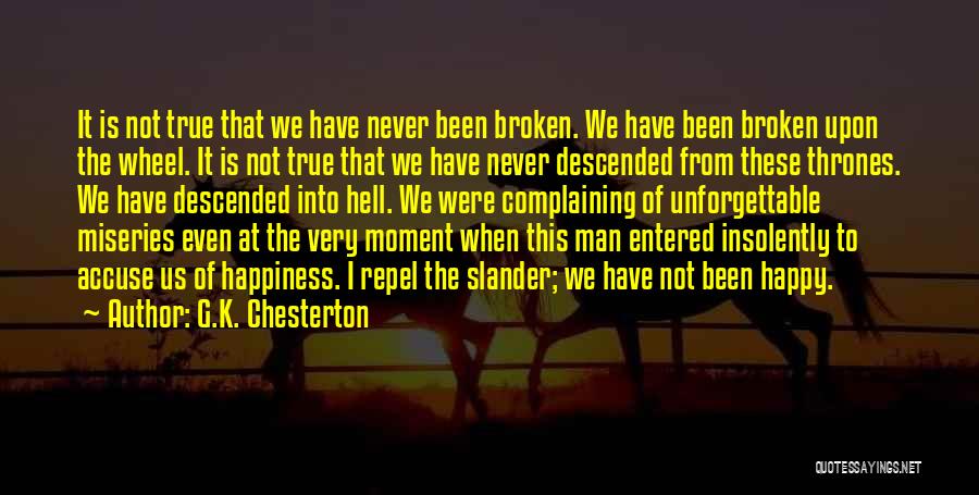 G.K. Chesterton Quotes: It Is Not True That We Have Never Been Broken. We Have Been Broken Upon The Wheel. It Is Not