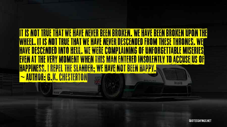 G.K. Chesterton Quotes: It Is Not True That We Have Never Been Broken. We Have Been Broken Upon The Wheel. It Is Not