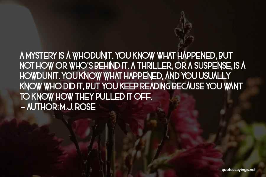 M.J. Rose Quotes: A Mystery Is A Whodunit. You Know What Happened, But Not How Or Who's Behind It. A Thriller, Or A