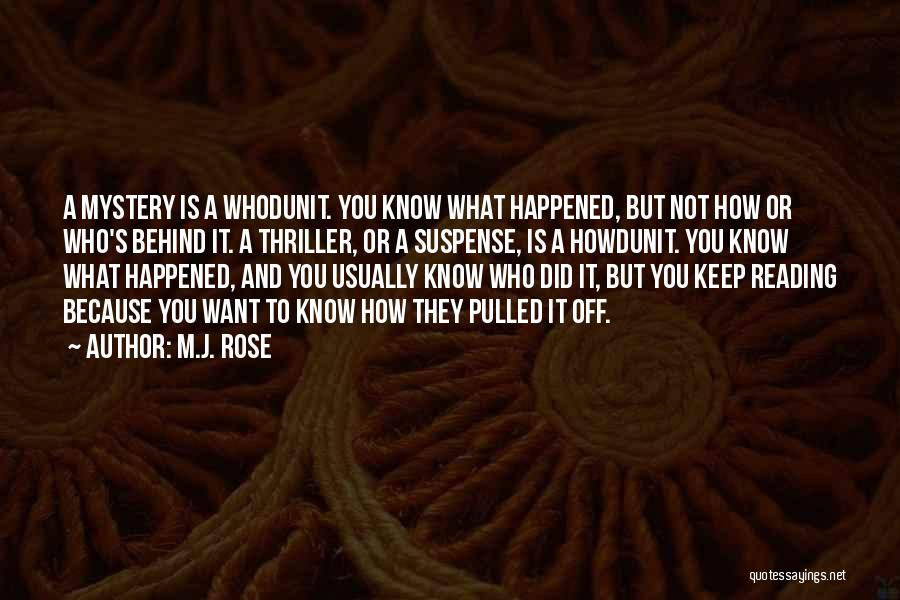 M.J. Rose Quotes: A Mystery Is A Whodunit. You Know What Happened, But Not How Or Who's Behind It. A Thriller, Or A