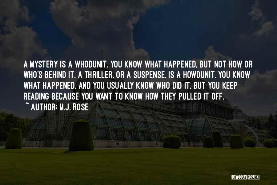 M.J. Rose Quotes: A Mystery Is A Whodunit. You Know What Happened, But Not How Or Who's Behind It. A Thriller, Or A