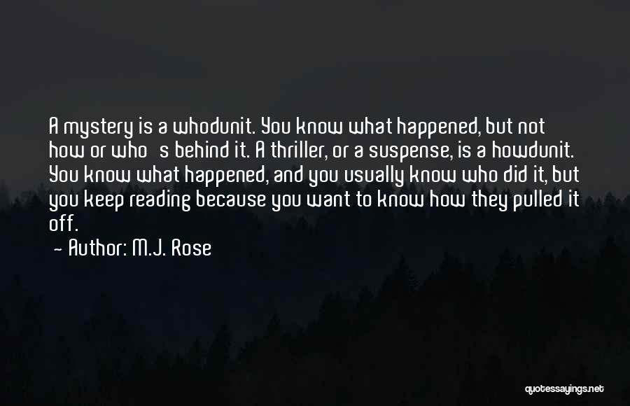 M.J. Rose Quotes: A Mystery Is A Whodunit. You Know What Happened, But Not How Or Who's Behind It. A Thriller, Or A