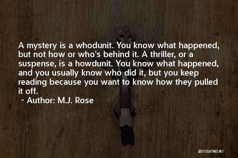 M.J. Rose Quotes: A Mystery Is A Whodunit. You Know What Happened, But Not How Or Who's Behind It. A Thriller, Or A