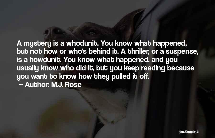 M.J. Rose Quotes: A Mystery Is A Whodunit. You Know What Happened, But Not How Or Who's Behind It. A Thriller, Or A