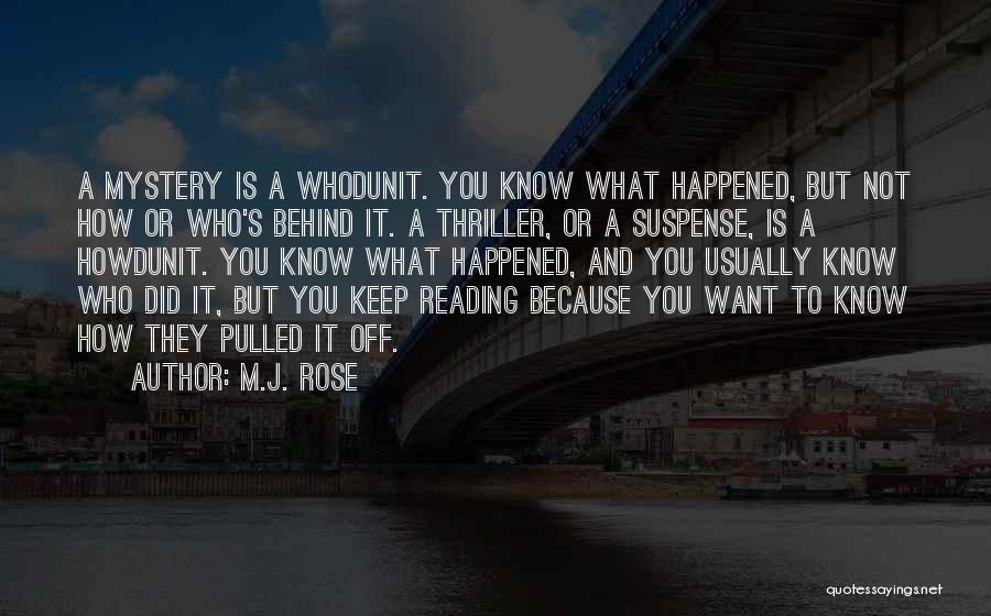 M.J. Rose Quotes: A Mystery Is A Whodunit. You Know What Happened, But Not How Or Who's Behind It. A Thriller, Or A