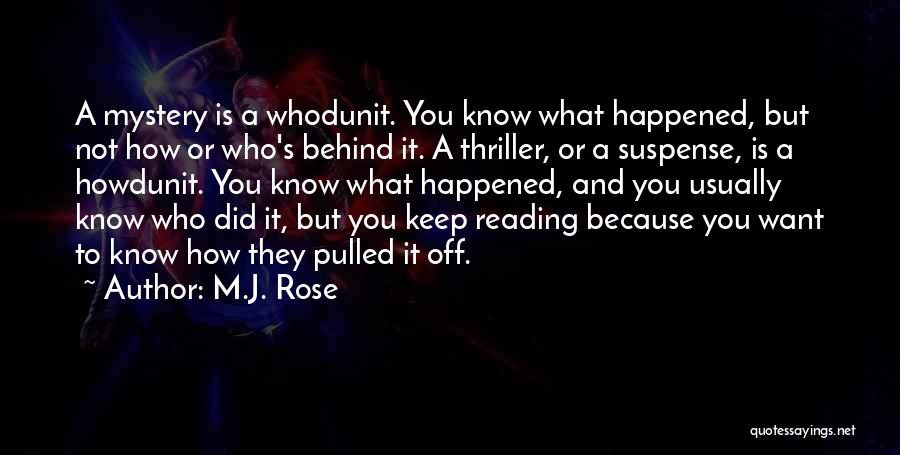 M.J. Rose Quotes: A Mystery Is A Whodunit. You Know What Happened, But Not How Or Who's Behind It. A Thriller, Or A