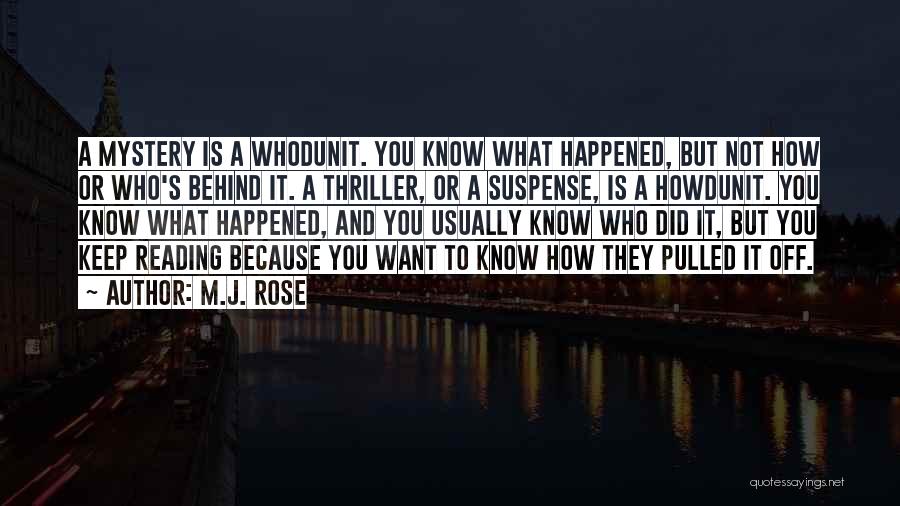 M.J. Rose Quotes: A Mystery Is A Whodunit. You Know What Happened, But Not How Or Who's Behind It. A Thriller, Or A