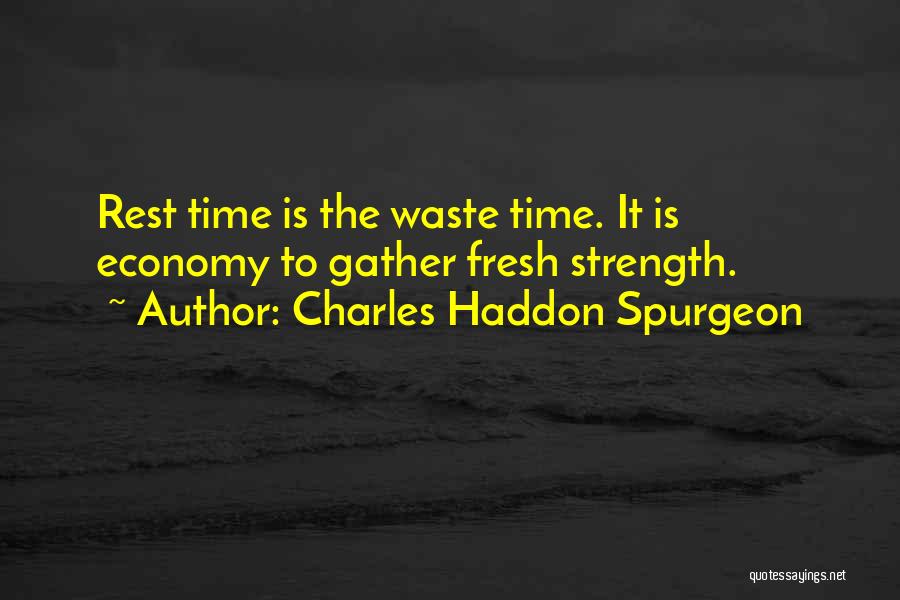 Charles Haddon Spurgeon Quotes: Rest Time Is The Waste Time. It Is Economy To Gather Fresh Strength.