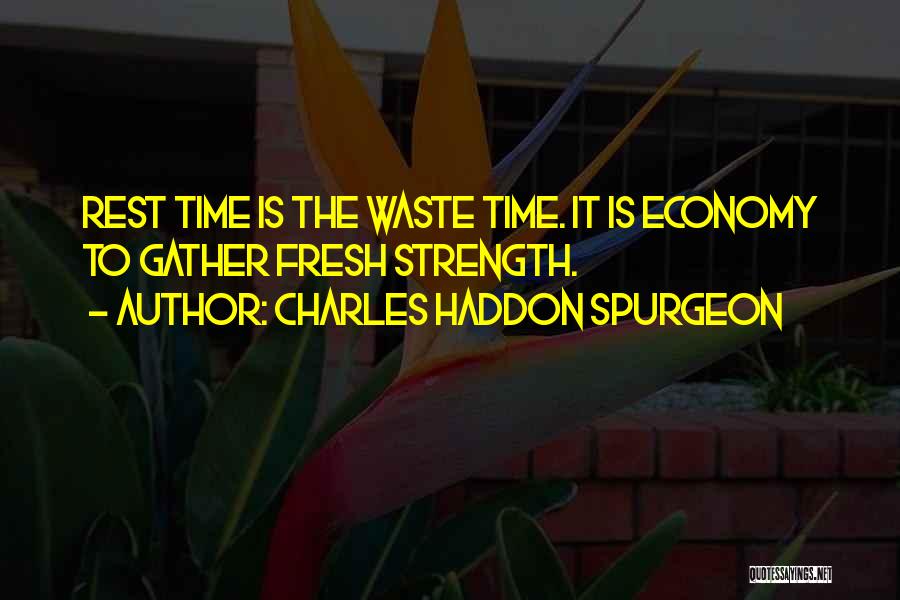 Charles Haddon Spurgeon Quotes: Rest Time Is The Waste Time. It Is Economy To Gather Fresh Strength.