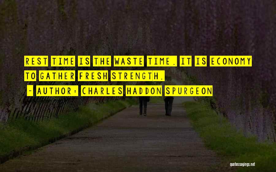 Charles Haddon Spurgeon Quotes: Rest Time Is The Waste Time. It Is Economy To Gather Fresh Strength.