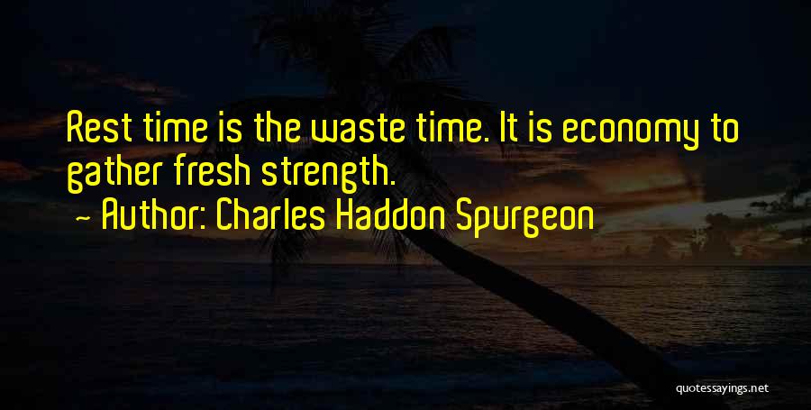 Charles Haddon Spurgeon Quotes: Rest Time Is The Waste Time. It Is Economy To Gather Fresh Strength.