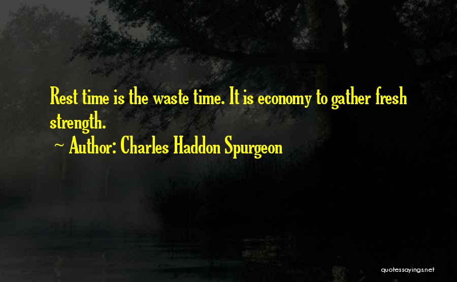 Charles Haddon Spurgeon Quotes: Rest Time Is The Waste Time. It Is Economy To Gather Fresh Strength.