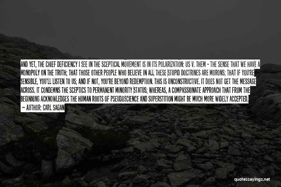 Carl Sagan Quotes: And Yet, The Chief Deficiency I See In The Sceptical Movement Is In Its Polarization: Us V. Them - The