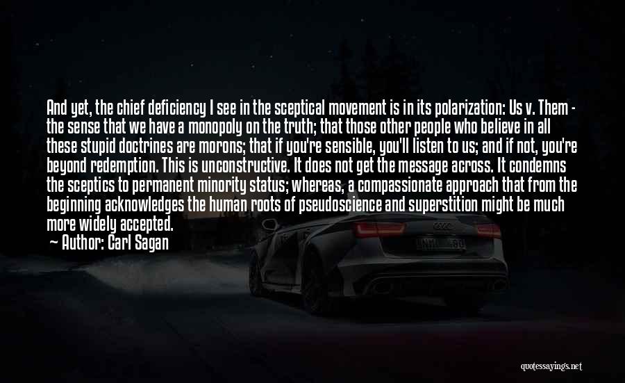 Carl Sagan Quotes: And Yet, The Chief Deficiency I See In The Sceptical Movement Is In Its Polarization: Us V. Them - The