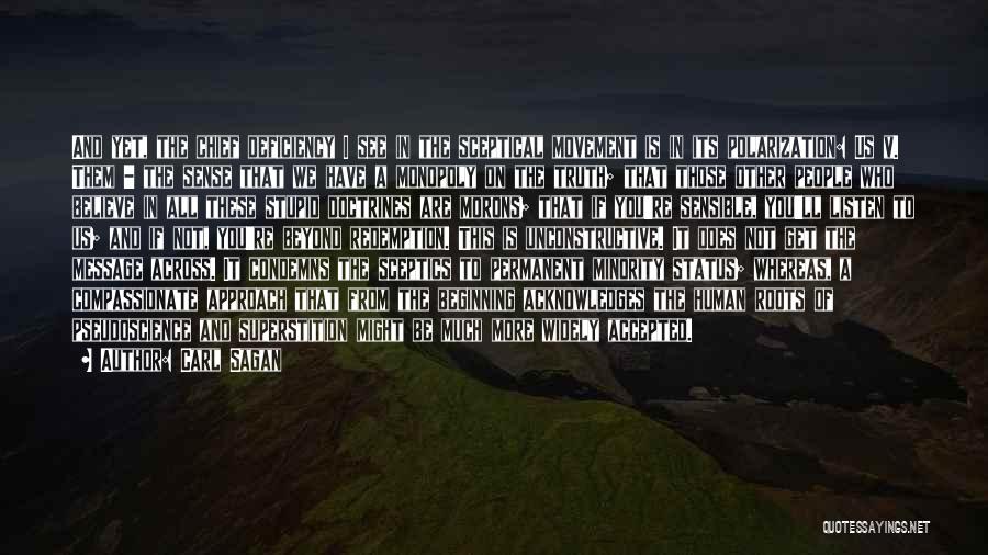 Carl Sagan Quotes: And Yet, The Chief Deficiency I See In The Sceptical Movement Is In Its Polarization: Us V. Them - The