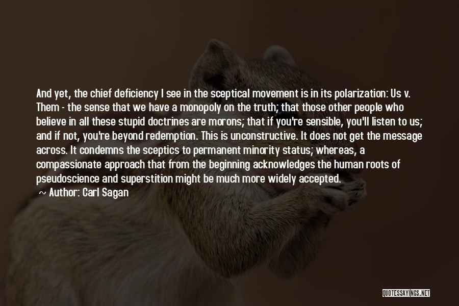 Carl Sagan Quotes: And Yet, The Chief Deficiency I See In The Sceptical Movement Is In Its Polarization: Us V. Them - The