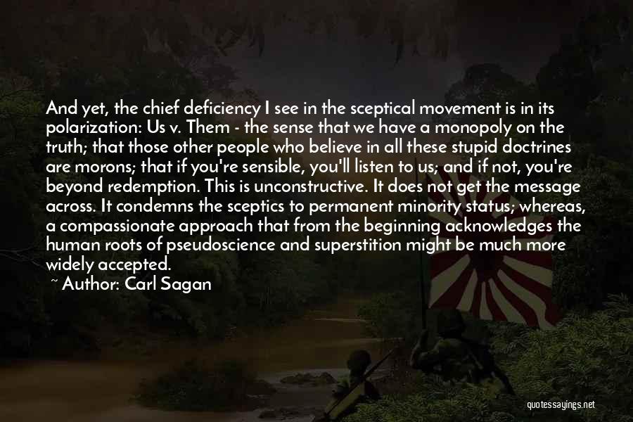 Carl Sagan Quotes: And Yet, The Chief Deficiency I See In The Sceptical Movement Is In Its Polarization: Us V. Them - The