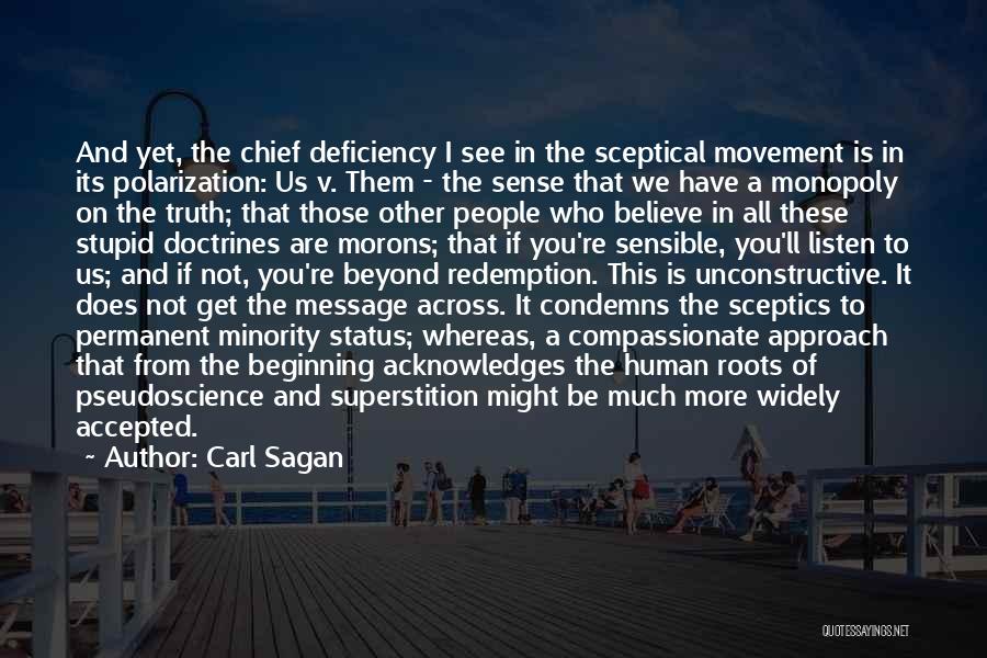 Carl Sagan Quotes: And Yet, The Chief Deficiency I See In The Sceptical Movement Is In Its Polarization: Us V. Them - The