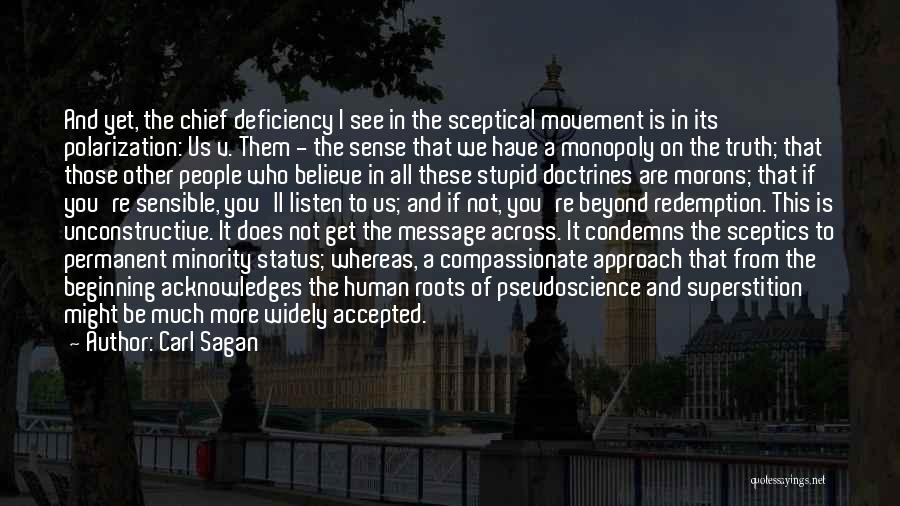 Carl Sagan Quotes: And Yet, The Chief Deficiency I See In The Sceptical Movement Is In Its Polarization: Us V. Them - The