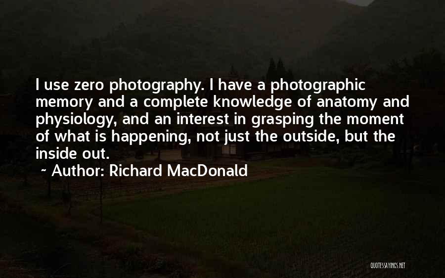 Richard MacDonald Quotes: I Use Zero Photography. I Have A Photographic Memory And A Complete Knowledge Of Anatomy And Physiology, And An Interest