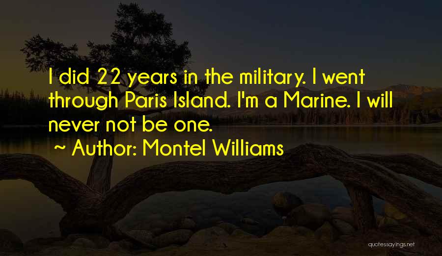 Montel Williams Quotes: I Did 22 Years In The Military. I Went Through Paris Island. I'm A Marine. I Will Never Not Be