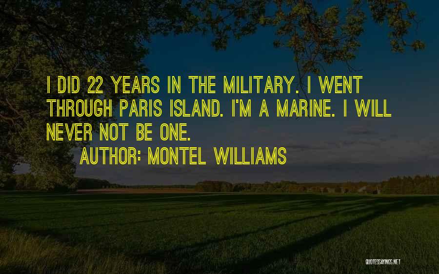 Montel Williams Quotes: I Did 22 Years In The Military. I Went Through Paris Island. I'm A Marine. I Will Never Not Be