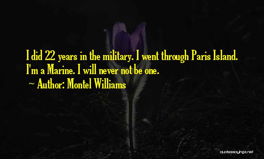 Montel Williams Quotes: I Did 22 Years In The Military. I Went Through Paris Island. I'm A Marine. I Will Never Not Be