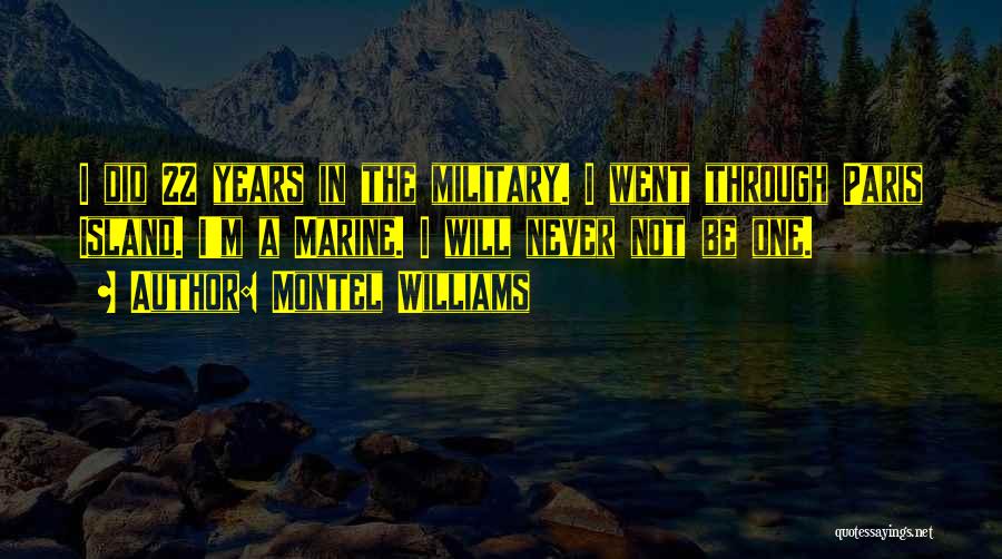 Montel Williams Quotes: I Did 22 Years In The Military. I Went Through Paris Island. I'm A Marine. I Will Never Not Be