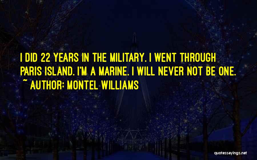 Montel Williams Quotes: I Did 22 Years In The Military. I Went Through Paris Island. I'm A Marine. I Will Never Not Be
