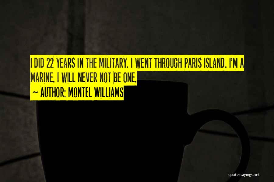 Montel Williams Quotes: I Did 22 Years In The Military. I Went Through Paris Island. I'm A Marine. I Will Never Not Be